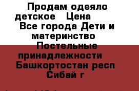 Продам одеяло детское › Цена ­ 400 - Все города Дети и материнство » Постельные принадлежности   . Башкортостан респ.,Сибай г.